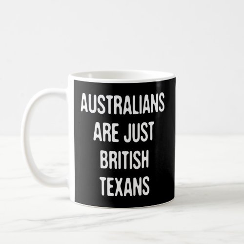 Australians Are Just British Texans Texas  Coffee Mug