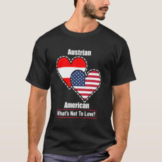 Austrian American Heart Flags What's Not to Love T-Shirt
