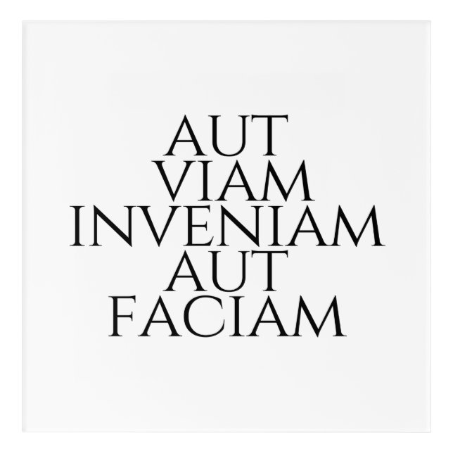 Aut Viam Inveniam Aut Faciam Acrylic Print (Front)