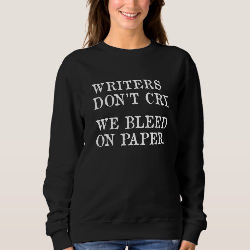 Author Poets Novelist Blogger Writers Dont Cry Wri Sweatshirt