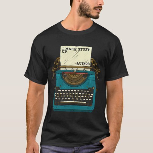Author Write I Make Stuff Up Writing for Novelist  T_Shirt
