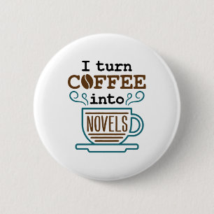 Author Writer Novelist I Turn Coffee Into Novels Button