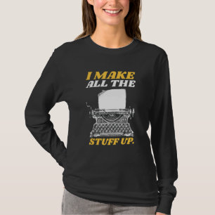 Authors I Make All The Stuff Up I Writers Book Fai T-Shirt