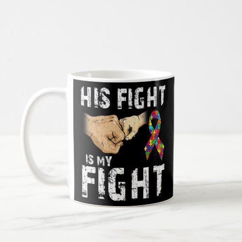 Autism Awareness  Autism Mom Dad His Fight Is My F Coffee Mug