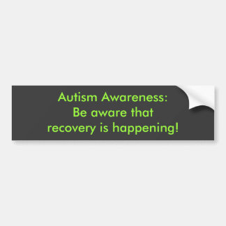Autism Awareness:Be aware that recovery is happ... Bumper Sticker