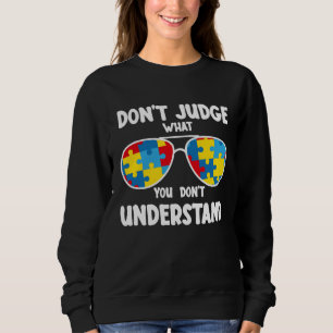 Autism Awareness  Dont Judge What You Dont Underst Sweatshirt