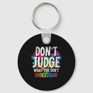 Autism Awareness Gifts Dont Judge What You Dont Un Keychain
