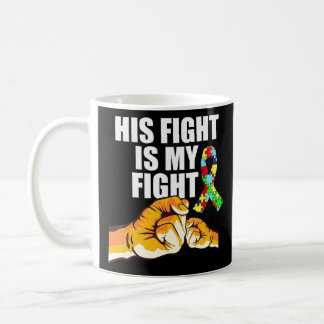 Autism Awareness His Fight Is My Fight Support Aut Coffee Mug