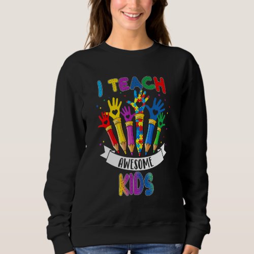 Autism Awareness I Teach Awesome Kids Special Ed T Sweatshirt