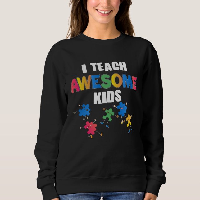 Autism Awareness I Teach Awesome Kids Special Ed T Sweatshirt (Front)
