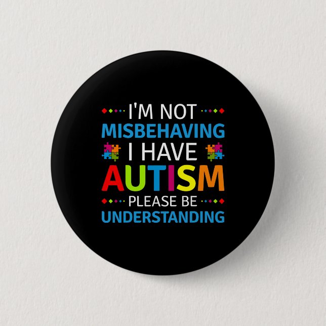 Autism Awareness I'm Not Misbehaving I Have Autism Button (Front)