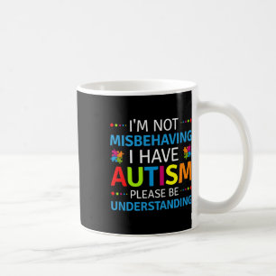 Autism Awareness I'm Not Misbehaving I Have Autism Coffee Mug