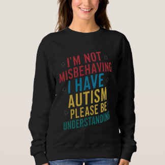 Autism Awareness I'm Not Misbehaving I Have Autism Sweatshirt