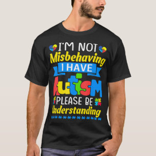 Autism Awareness I'm Not Misbehaving I Have Autism T-Shirt