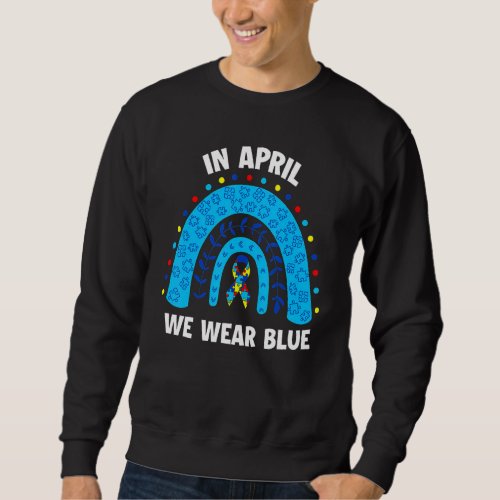 Autism Awareness In April We Wear Blue Sweatshirt