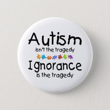 Autism Awareness Isnt The Tragedy Pinback Button by AutismZazzle at Zazzle
