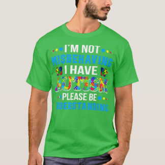 Autism Awareness Ix27m Not Misbehaving I Have Auti T-Shirt