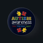 Autism Awareness Love Support Understand  Button<br><div class="desc">Different ability not disability and we celebrate that in all kinds of ways like a button for Autism Awareness. Wear your heart on your sleeves while showing your support by wearing this button for campaigns, walks, marathons, fundraisers, runs, charity events to your school, office, factory or hanging out in the...</div>