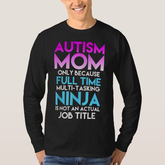 Autism Awareness  Mom Only Because Full Time Ninja T-Shirt (Front)
