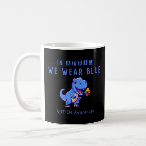 Autism Awareness Month In April We Wear Blue Dinos Coffee Mug