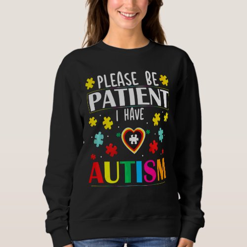 Autism Awareness Please Be Patient I Have Autism Sweatshirt