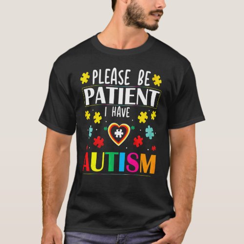 Autism Awareness Please Be Patient I Have Autism T_Shirt