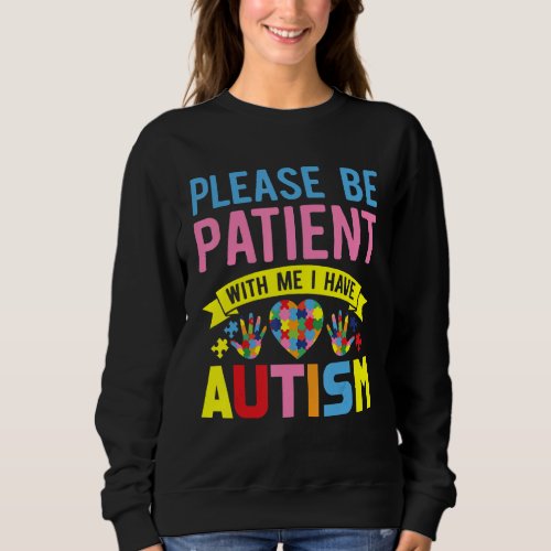 Autism Awareness  Please Be Patient With Me I Have Sweatshirt