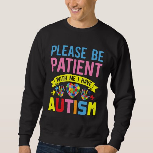 Autism Awareness  Please Be Patient With Me I Have Sweatshirt