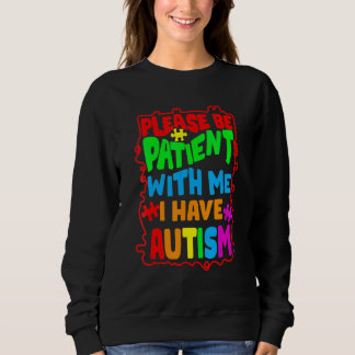 Autism Awareness Please Be Patient With Me I Have  Sweatshirt