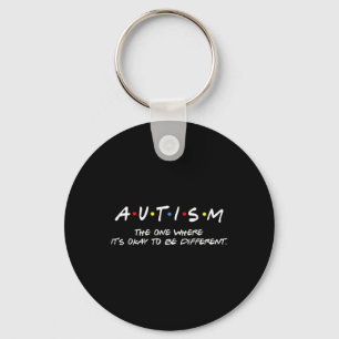 Autism Awareness The One Where It's Okay To Be Dif Keychain