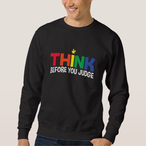 Autism Awareness Think Before You Judge Support  Sweatshirt