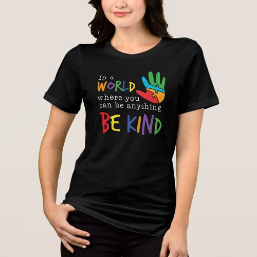 Autism Awareness Where You Can Be Anything Be Kind Tri_Blend Shirt