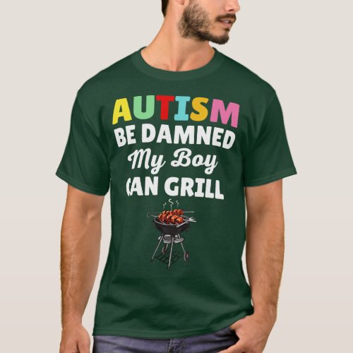 Autism Be Damned My Boy Can Grill T_Shirt
