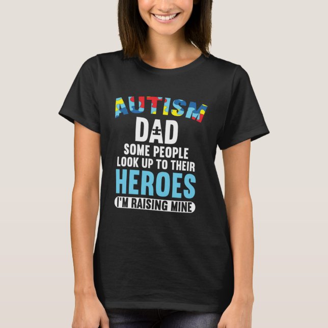 Autism Dad  Some People Look Up To Their Heroes T-Shirt (Front)