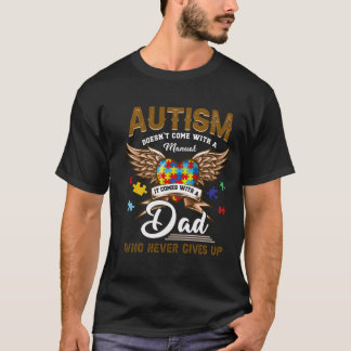 Autism Doesn't Come Manual It Comes A Dad Never Gi T-Shirt