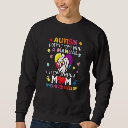 Autism Doesnt Come With A Manual It Come With Mom  Sweatshirt