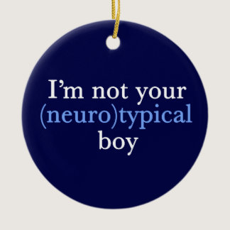 Autism Humor I'm Not Your Neurotypical Boy Ceramic Ornament