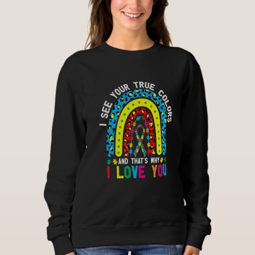 Autism I See Your True Colors Thats Why I Love Yo Sweatshirt