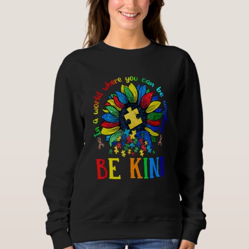 Autism In A World Where You Can Be Anything Be Kin Sweatshirt