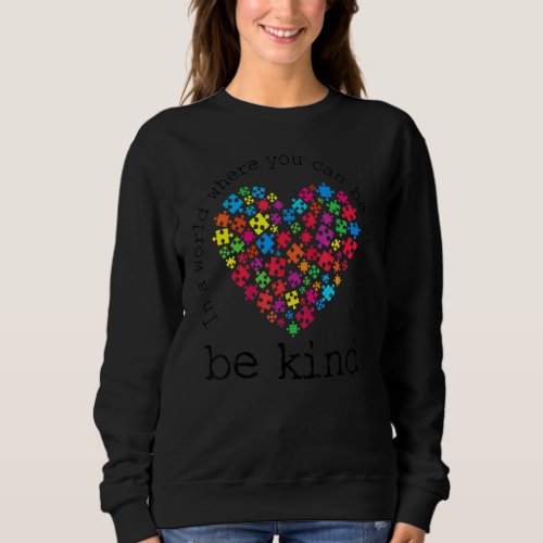 Autism In A World Where You Can Be Anything Be Kin Sweatshirt