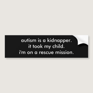 autism is a kidnapper. it took my child. bumper sticker