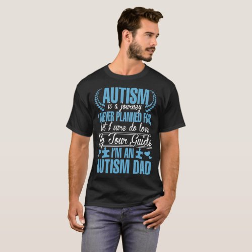 Autism Is Journey I Never Planned I Am Autism Dad T_Shirt