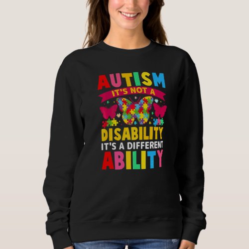 Autism Is Not A Disability It&#39;s A Different Abilit Sweatshirt