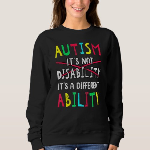 Autism Is Not A Disability Its A Different Ability Sweatshirt