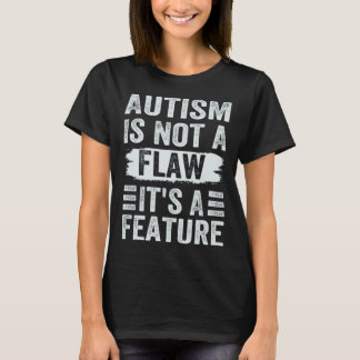 Autism Is Not A Flaw It s A Feature Awareness Day T-Shirt