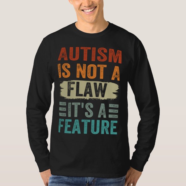 Autism Is Not A Flaw It s A Feature  Awareness Day T-Shirt (Front)