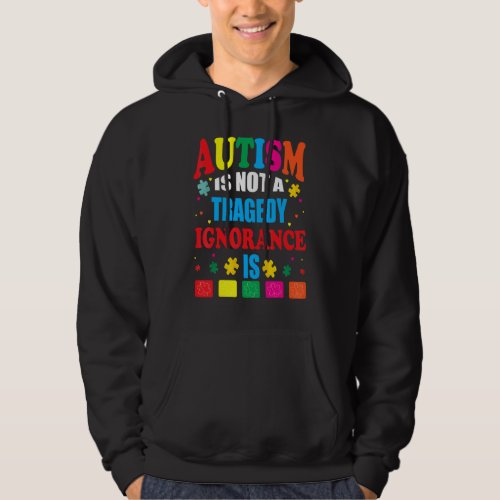 Autism Is Not A Tragedy Ignorance Is Hoodie