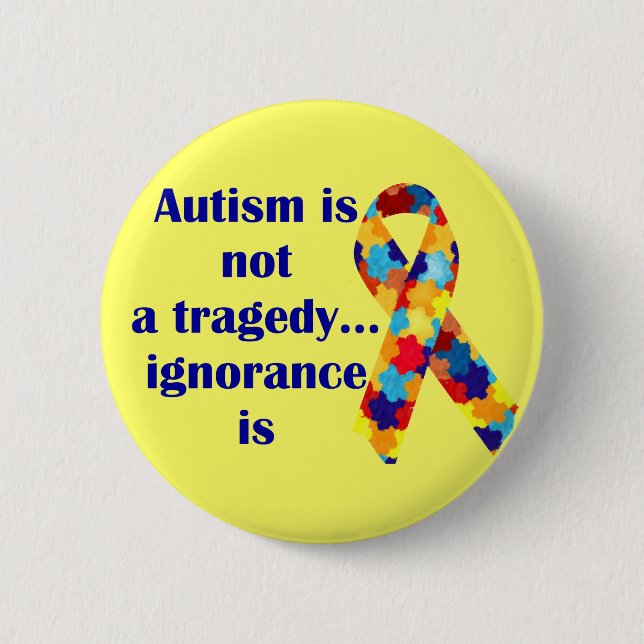 Autism is not a tragedy, ignorance is pinback button (Front)