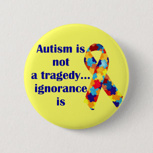 Autism is not a tragedy, ignorance is pinback button