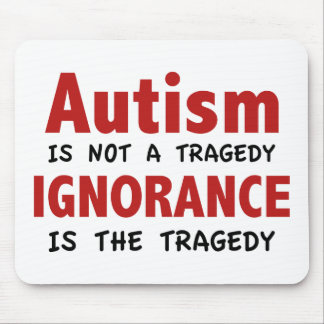 Autism Is Not A Tragedy, Ignorance Is The Tragedy Mouse Pad